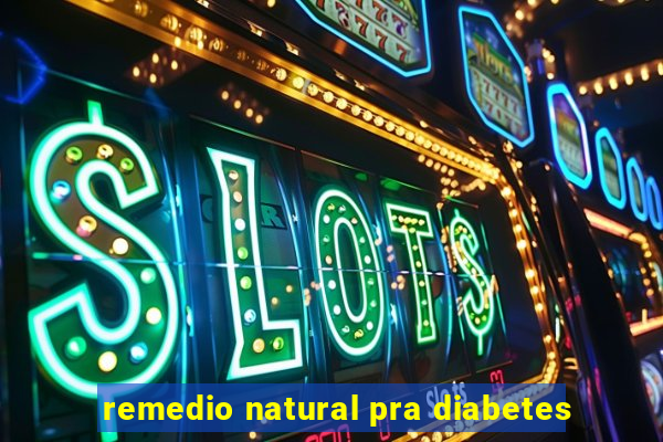 remedio natural pra diabetes